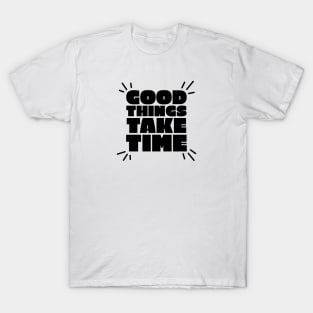 Good things take time text design T-Shirt